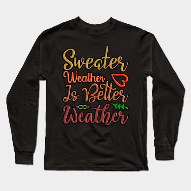 Sweater Weather Is Better Weather, fall, autumn seasonal design Long Sleeve T-Shirt by crazytshirtstore